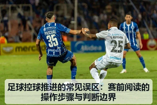 足球控球推进的常见误区：赛前阅读的操作步骤与判断边界